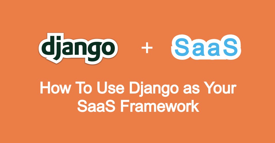 How To Use Django as Your SaaS Framework